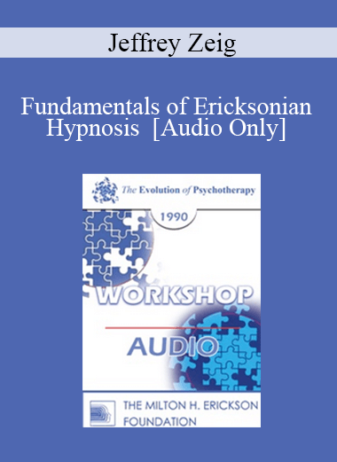 [Audio Download] EP90 Workshop 06 - Fundamentals of Ericksonian Hypnosis - Jeffrey Zeig