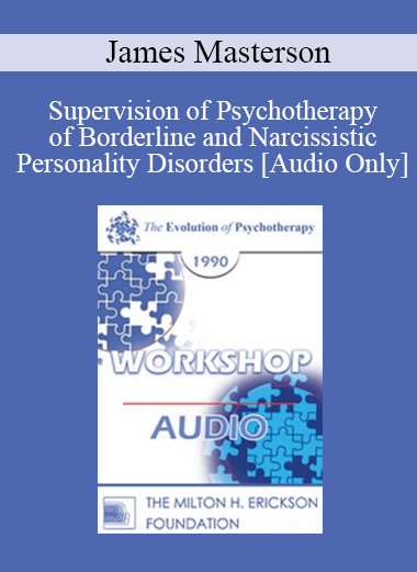 [Audio Download] EP90 Workshop 17 - Supervision of Psychotherapy of Borderline and Narcissistic Personality Disorders - James Masterson