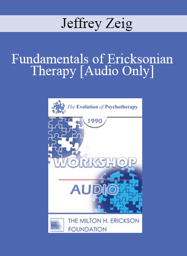 [Audio Download] EP90 Workshop 33 - Fundamentals of Ericksonian Therapy - Jeffrey Zeig