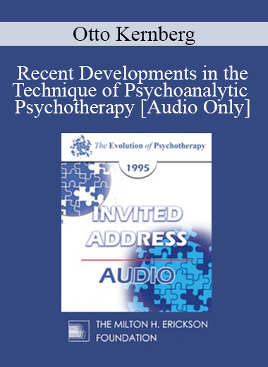 [Audio Download] EP95 Invited Address 07a - Recent Developments in the Technique of Psychoanalytic Psychotherapy - Otto Kernberg