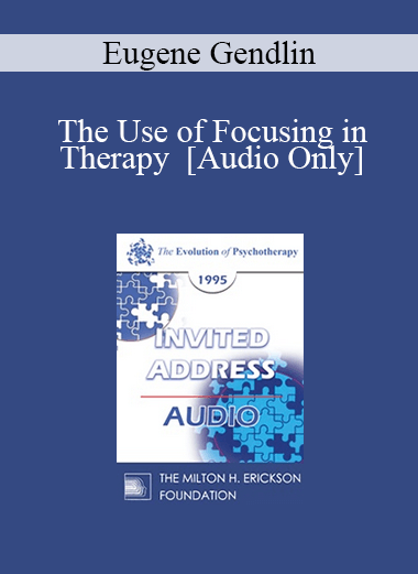 [Audio Download] EP95 Invited Address 09b - The Use of Focusing in Therapy - Eugene Gendlin