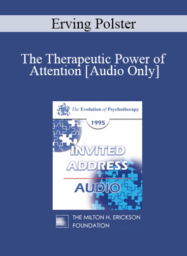 [Audio Download] EP95 Invited Address 11a - The Therapeutic Power of Attention: Theory and Techniques - Erving Polster