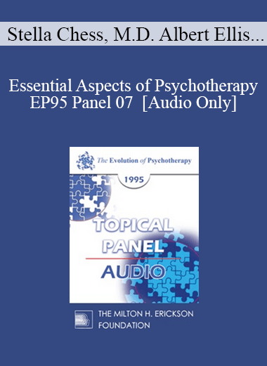 [Audio Download] EP95 Panel 07 - Essential Aspects of Psychotherapy - Stella Chess