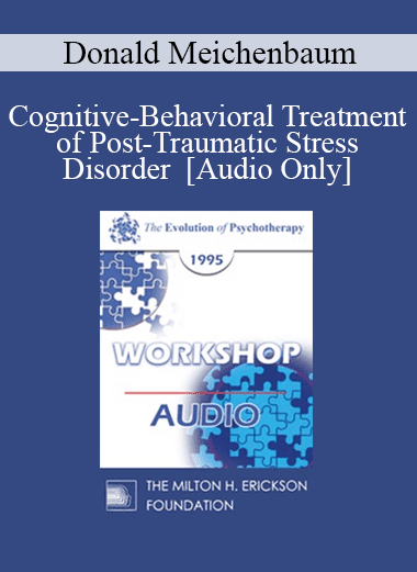 [Audio Download] EP95 WS12 - Cognitive-Behavioral Treatment of Post-Traumatic Stress Disorder - Donald Meichenbaum