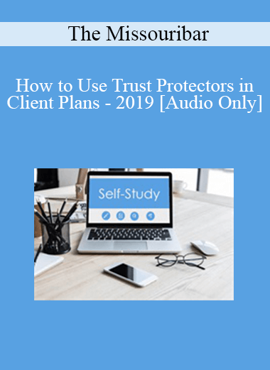 [Audio Download] The Missouribar - How to Use Trust Protectors in Client Plans - 2019
