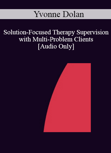 [Audio Download] IC04 Clinical Demonstration 04 - Solution-Focused Therapy Supervision with Multi-Problem Clients - Yvonne Dolan
