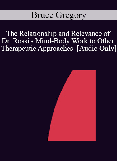 [Audio Download] IC04 Short Course 31 - The Relationship and Relevance of Dr. Rossi's Mind-Body Work to Other Therapeutic Approaches - Bruce Gregory