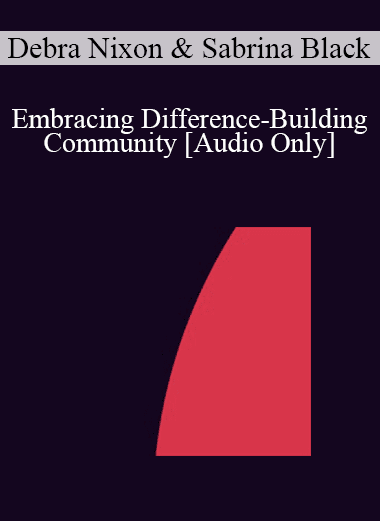 [Audio Download] IC04 Short Course 41 - Embracing Difference-Building Community: An Ericksonian/Relational Approach to Diversity Training - Debra Nixon