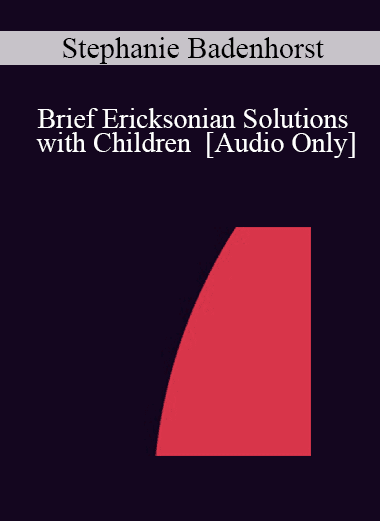 [Audio Download] IC04 Short Course 45 - Brief Ericksonian Solutions with Children - Stephanie Badenhorst