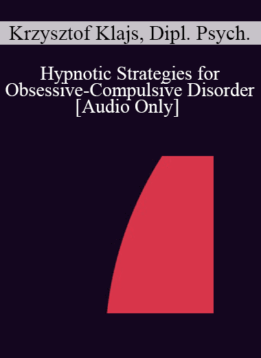 [Audio Download] IC04 Workshop 11 - Hypnotic Strategies for Obsessive-Compulsive Disorder - Krzysztof Klajs