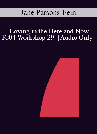 [Audio Download] IC04 Workshop 29 - Loving in the Here and Now: Five Hypnotic Tools to Transform Couples Relationships - Jane Parsons-Fein