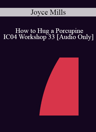 [Audio Download] IC04 Workshop 33 - How to Hug a Porcupine: Approaches that Work for Treating Difficult and Challenging Children and Adolescents - Joyce Mills