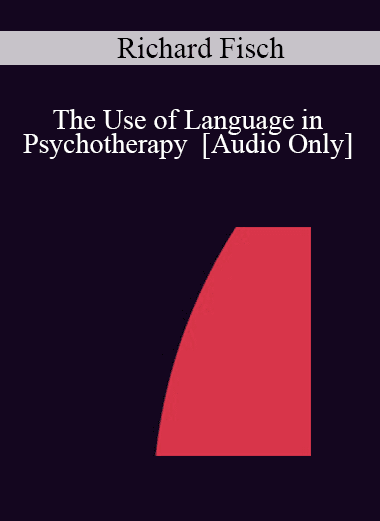 [Audio Download] IC04 Workshop 40 - The Use of Language in Psychotherapy - Richard Fisch