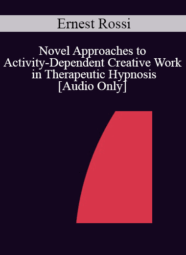 [Audio Download] IC04 Workshop 63 - Novel Approaches to Activity-Dependent Creative Work in Therapeutic Hypnosis - Ernest Rossi