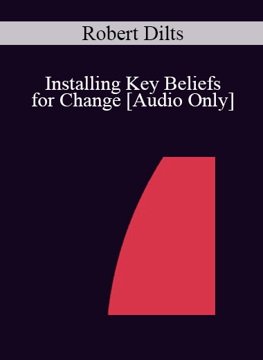 [Audio Download] IC07 Clinical Demonstration 03 - Installing Key Beliefs for Change - Robert Dilts