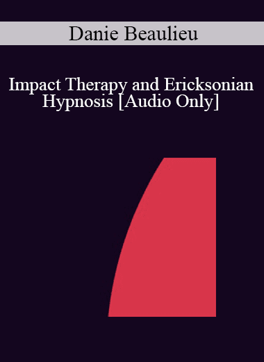 [Audio Download] IC07 Clinical Demonstration 05 - Impact Therapy and Ericksonian Hypnosis - Danie Beaulieu
