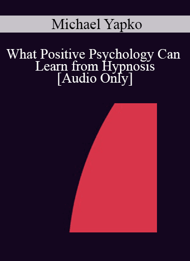 [Audio Download] IC07 Keynote 01 - What Positive Psychology Can Learn from Hypnosis - Michael Yapko
