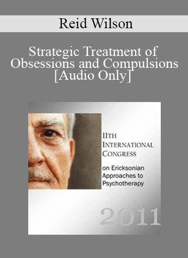 [Audio Download] IC11 Clinical Demonstration 11 - Strategic Treatment of Obsessions and Compulsions - Reid Wilson