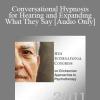 [Audio Download] IC11 Clinical Demonstration 12 - Conversational Hypnosis for Hearing and Expanding What They Say - Betty Alice Erickson