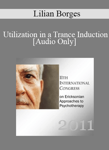 [Audio Download] IC11 Fundamentals of Hypnosis 06 - Utilization in a Trance Induction - Lilian Borges