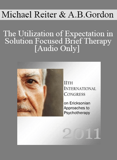 [Audio Download] IC11 Short Course 06 - The Utilization of Expectation in Solution Focused Brief Therapy - Michael Reiter and Arlene Brett Gordon