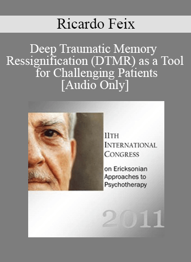 [Audio Download] IC11 Workshop 64 - Deep Traumatic Memory Ressignification (DTMR) as a Tool for Challenging Patients - Ricardo Feix