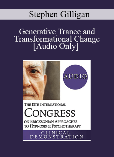 [Audio Download] IC19 Clinical Demonstration 04 - Generative Trance and Transformational Change - Stephen Gilligan