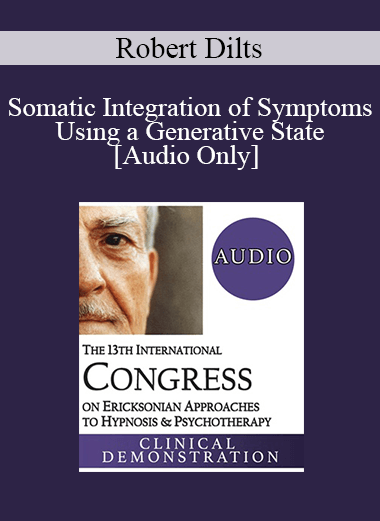 [Audio Download] IC19 Clinical Demonstration 07 - Somatic Integration of Symptoms Using a Generative State - Robert Dilts