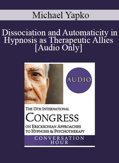 [Audio Download] IC19 Fundamentals of Hypnosis 05 - Dissociation and Automaticity in Hypnosis as Therapeutic Allies - Michael Yapko