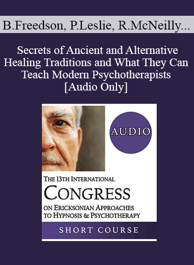 [Audio Download] IC19 Topical Panel 07 - Secrets of Ancient and Alternative Healing Traditions and What They Can Teach Modern Psychotherapists - Bette Freedson