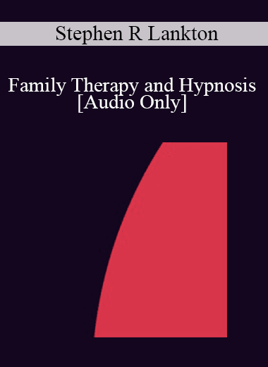 [Audio Download] IC86 Clinical Demonstration 06 - Family Therapy and Hypnosis - Stephen R Lankton