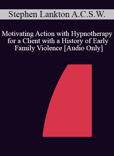 [Audio Download] IC88 Clinical Demonstration 03 - Motivating Action with Hypnotherapy for a Client with a History of Early Family Violence - Stephen Lankton A.C.S.W.