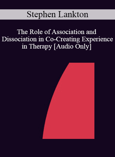 [Audio Download] IC92 Clinical Demonstration 12 - The Role of Association and Dissociation in Co-Creating Experience in Therapy - Stephen Lankton