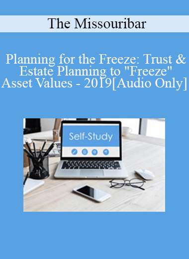 [Audio Download] The Missouribar - Planning for the Freeze: Trust & Estate Planning to "Freeze" Asset Values - 2019