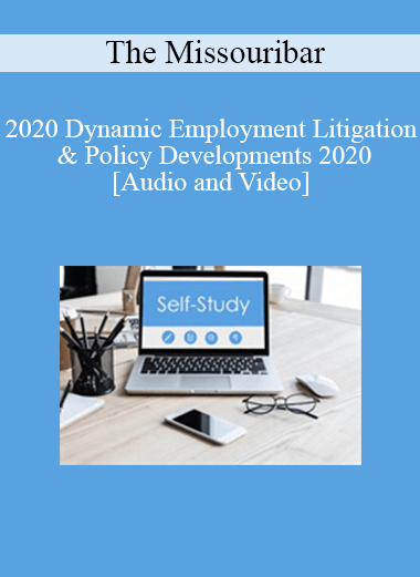 The Missouribar - 2020 Dynamic Employment Litigation & Policy Developments 2020: Practical Insights for Today’s Practitioner