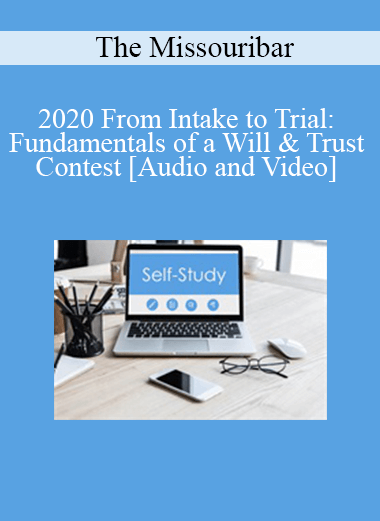 The Missouribar - 2020 From Intake to Trial: Fundamentals of a Will & Trust Contest