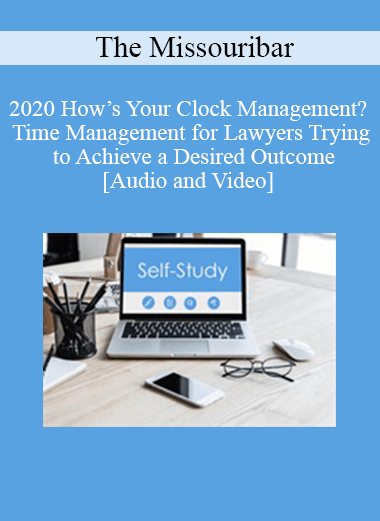 The Missouribar - 2020 How’s Your Clock Management? Time Management for Lawyers Trying to Achieve a Desired Outcome
