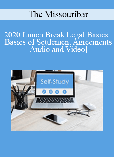The Missouribar - 2020 Lunch Break Legal Basics: Basics of Settlement Agreements