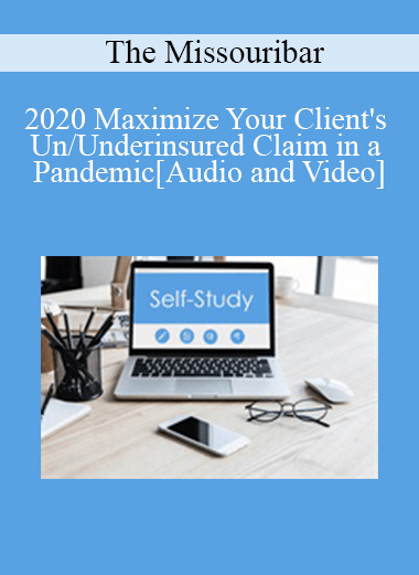 The Missouribar - 2020 Maximize Your Client's Un/Underinsured Claim in a Pandemic