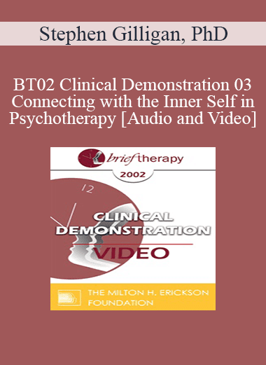 BT02 Clinical Demonstration 03 - Connecting with the Inner Self in Psychotherapy - Stephen Gilligan