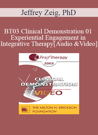 BT03 Clinical Demonstration 01 - Experiential Engagement in Integrative Therapy - Jeffrey Zeig