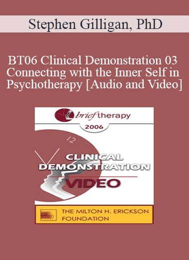 BT06 Clinical Demonstration 03 - Connecting with the Inner Self in Psychotherapy - Stephen Gilligan
