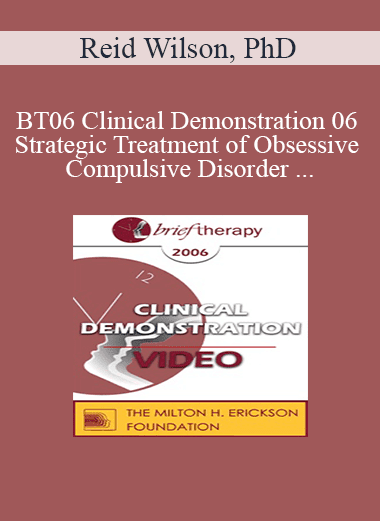 BT06 Clinical Demonstration 06 - Strategic Treatment of Obsessive Compulsive Disorder - Reid Wilson