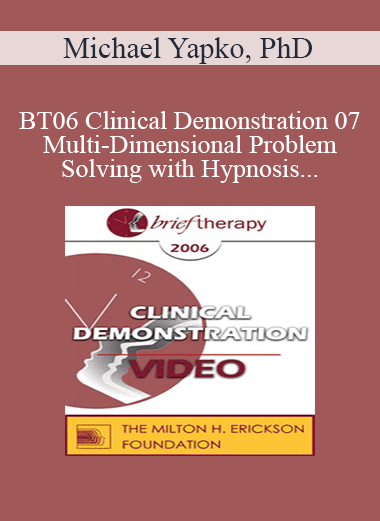 BT06 Clinical Demonstration 07 - Multi-Dimensional Problem-Solving with Hypnosis - Michael Yapko