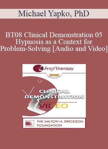 BT08 Clinical Demonstration 05 - Hypnosis as a Context for Problem-Solving - Michael Yapko