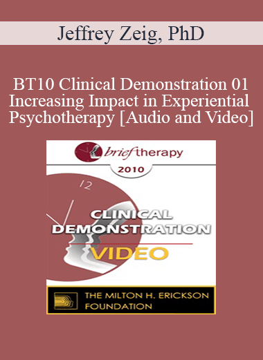 BT10 Clinical Demonstration 01 - Increasing Impact in Experiential Psychotherapy - Jeffrey Zeig