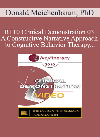 BT10 Clinical Demonstration 03 - A Constructive Narrative Approach to Cognitive Behavior Therapy - Donald Meichenbaum