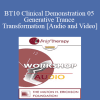 BT10 Clinical Demonstration 05 - Generative Trance and Transformation - Stephen Gilligan