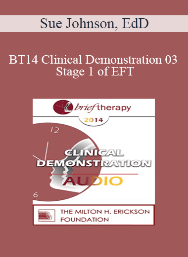 BT14 Clinical Demonstration 03 - Stage 1 of EFT: The Process of De-Escalation - Sue Johnson