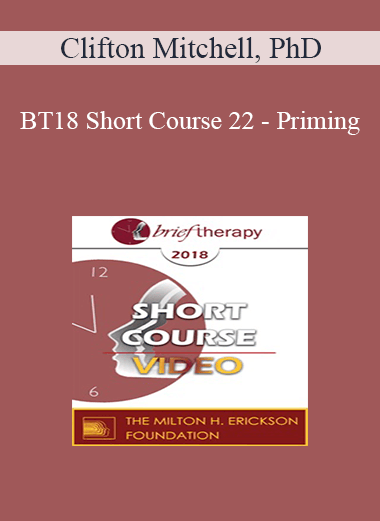 BT18 Short Course 22 - Priming: The Hidden Key to Successful Therapeutic Outcomes - Clifton Mitchell